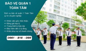 Công ty bảo vệ quận 1 Toàn Tâm uy tín chuyên nghiệp 24/24