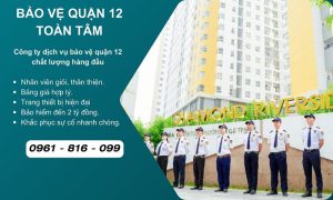 Công ty bảo vệ quận 12 uy tín chuyên nghiệp 24/24