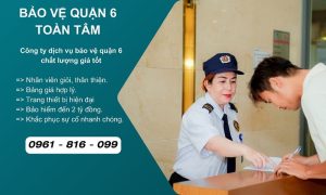 Công ty bảo vệ quận 6 uy tín chuyên nghiệp 24/24